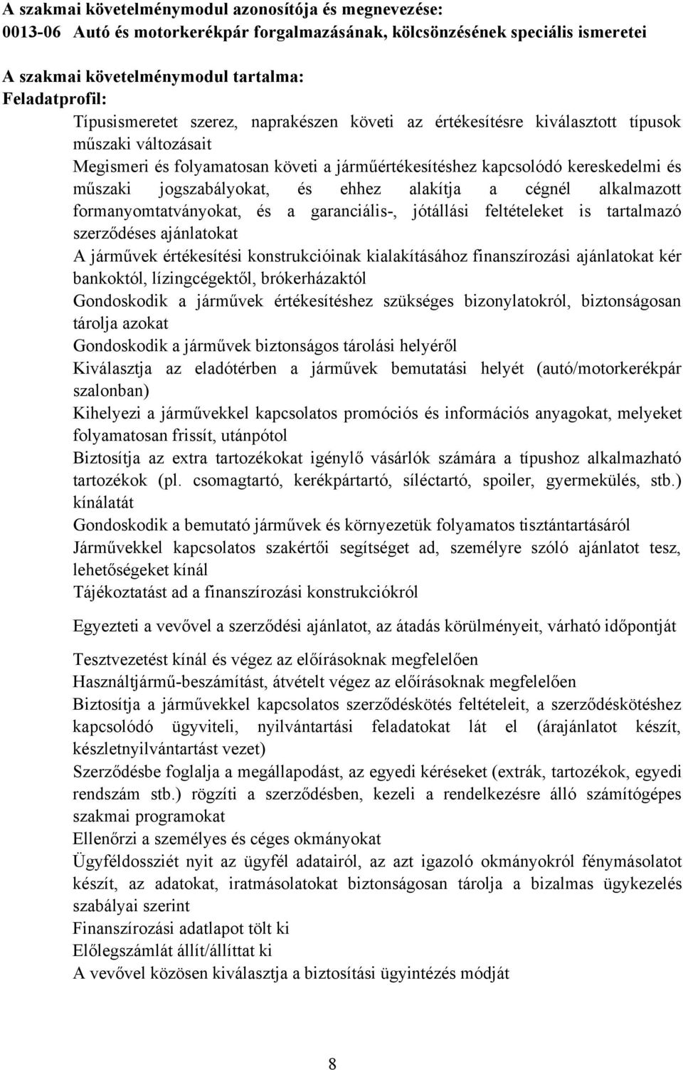 jogszabályokat, és ehhez alakítja a cégnél alkalmazott formanyomtatványokat, és a garanciális-, jótállási feltételeket is tartalmazó szerződéses ajánlatokat A járművek értékesítési konstrukcióinak