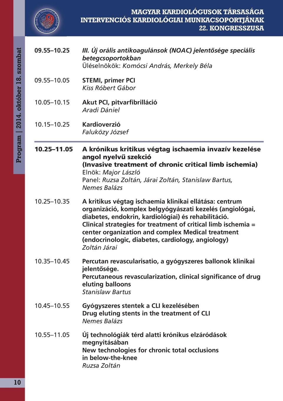 05 A krónikus kritikus végtag ischaemia invazív kezelése angol nyelvű szekció (Invasive treatment of chronic critical limb ischemia) Elnök: Major László Panel: Ruzsa Zoltán, Járai Zoltán, Stanislaw