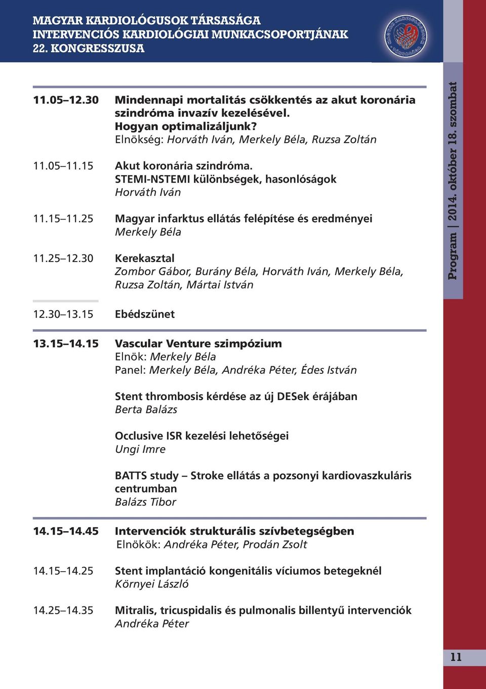 30 Kerekasztal Zombor Gábor, Burány Béla, Horváth Iván, Merkely Béla, Ruzsa Zoltán, Mártai István Program 2014. október 18. szombat 12.30 13.15 Ebédszünet 13.15 14.