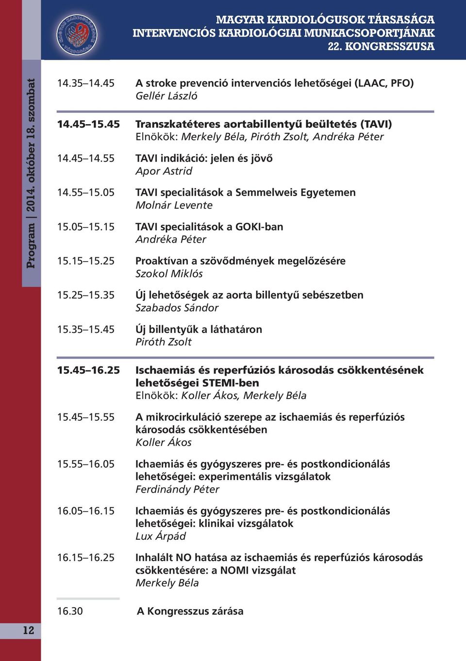 05 TAVI specialitások a Semmelweis Egyetemen Molnár Levente 15.05 15.15 TAVI specialitások a GOKI-ban Andréka Péter 15.15 15.25 Proaktívan a szövődmények megelőzésére Szokol Miklós 15.25 15.
