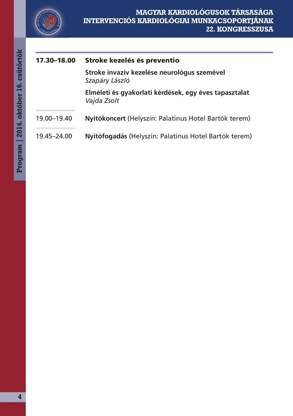 László Elméleti és gyakorlati kérdések, egy éves tapasztalat Vajda Zsolt 19.00 19.
