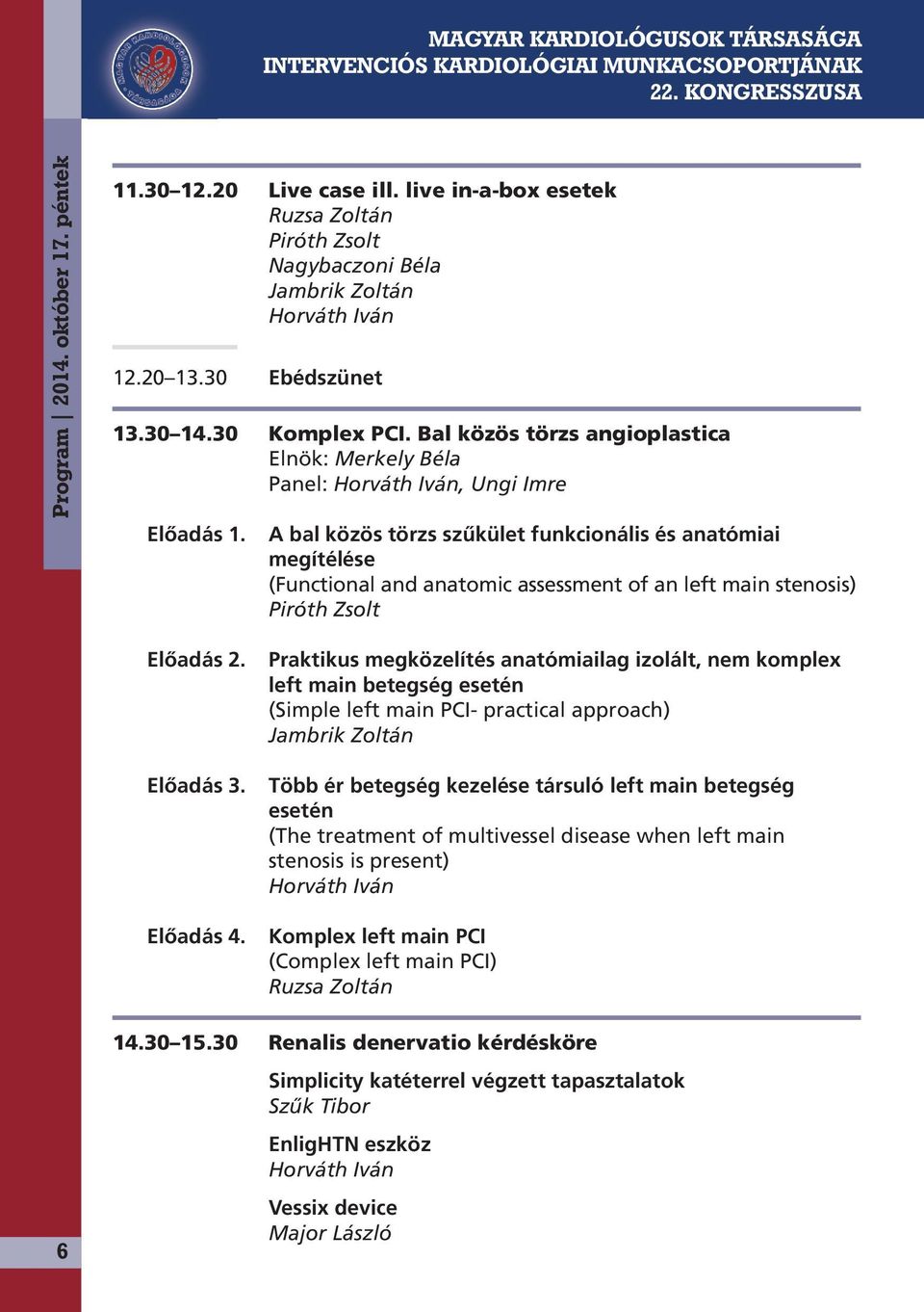 A bal közös törzs szűkület funkcionális és anatómiai megítélése (Functional and anatomic assessment of an left main stenosis) Piróth Zsolt Előadás 2. Előadás 3. Előadás 4.