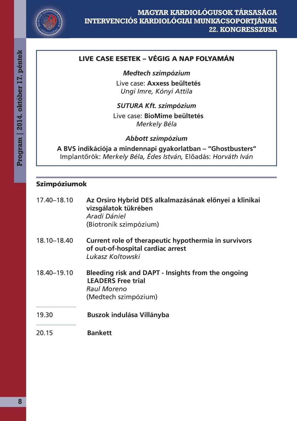 Szimpóziumok 17.40 18.10 Az Orsiro Hybrid DES alkalmazásának előnyei a klinikai vizsgálatok tükrében Aradi Dániel (Biotronik szimpózium) 18.10 18.