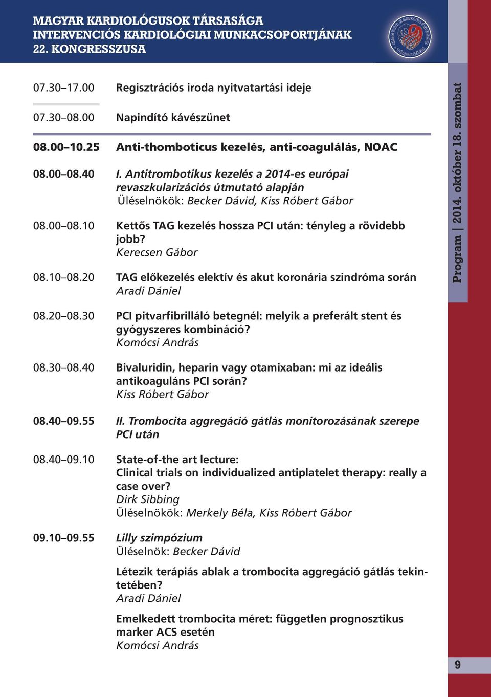 Kerecsen Gábor 08.10 08.20 TAG előkezelés elektív és akut koronária szindróma során Aradi Dániel Program 2014. október 18. szombat 08.20 08.