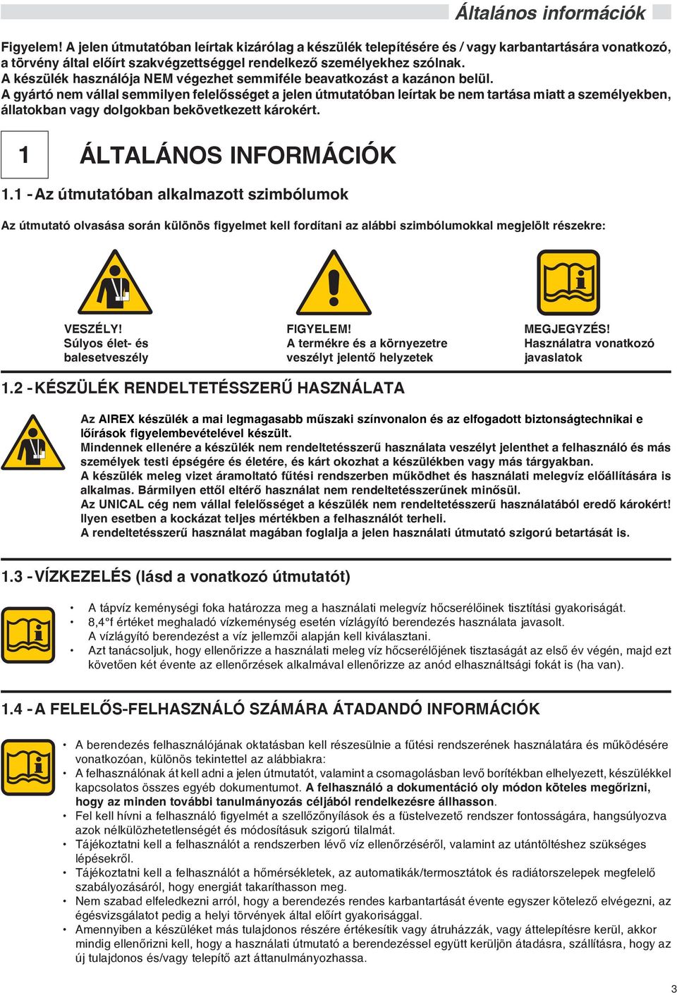 A készülék használója NEM végezhet semmiféle beavatkozást a kazánon belül.