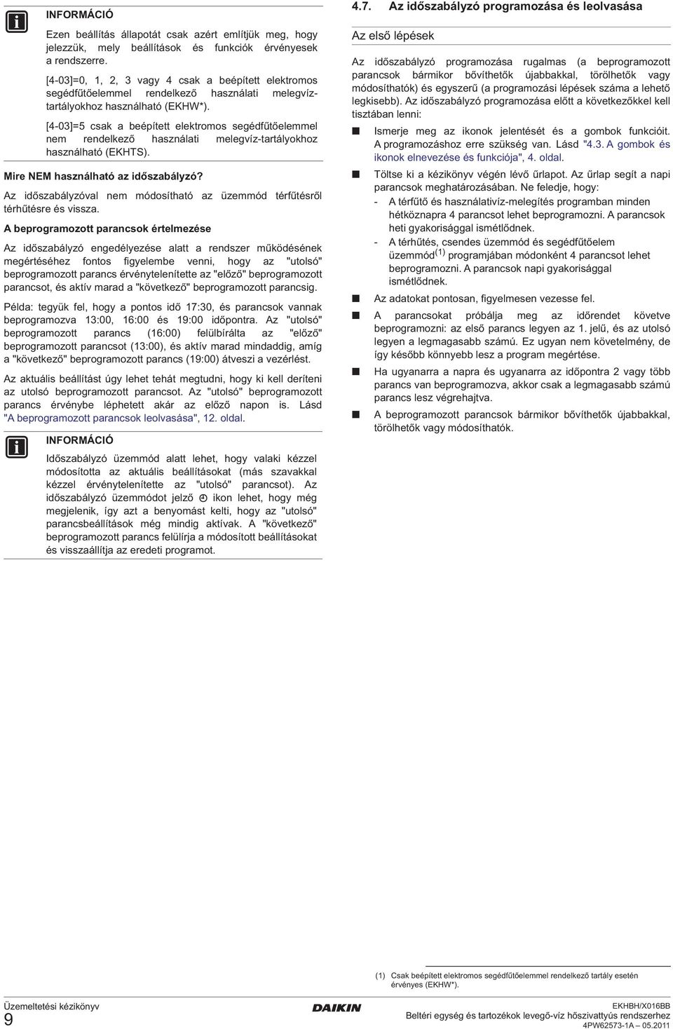 [4-03]=5 csak a beépített elektromos segédfűtőelemmel nem rendelkező használati melegvíz-tartályokhoz használható (EKHTS). Mire NEM használható az időszabályzó?