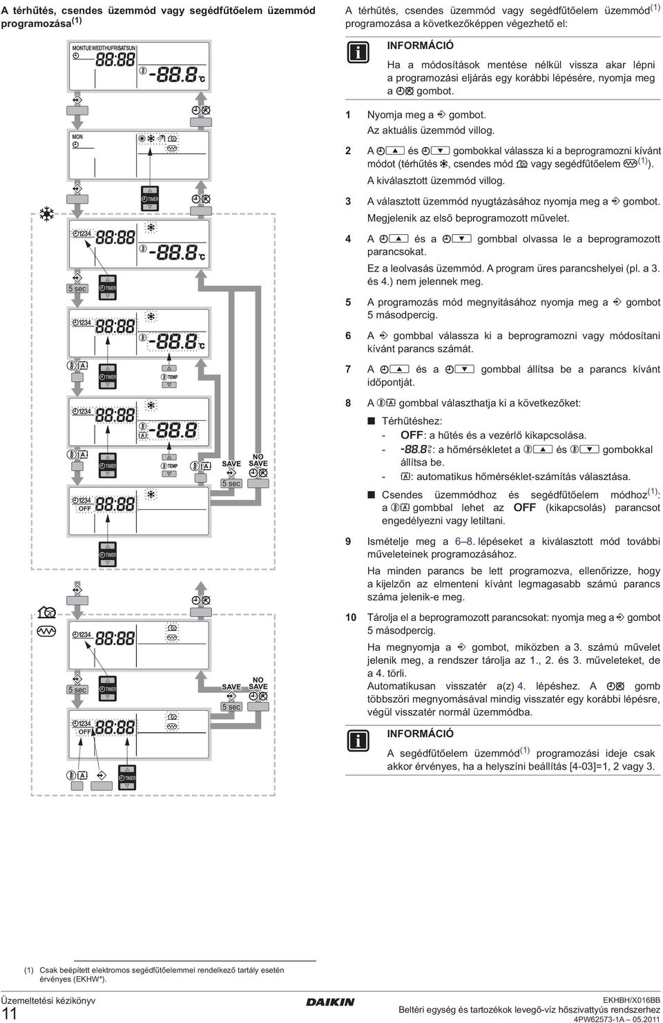 2 A és gombokkal válassza ki a beprogramozni kívánt módot (térhűtés, csendes mód vagy segédfűtőelem (1) ). A kiválasztott üzemmód villog. 3 A választott üzemmód nyugtázásához nyomja meg a gombot.