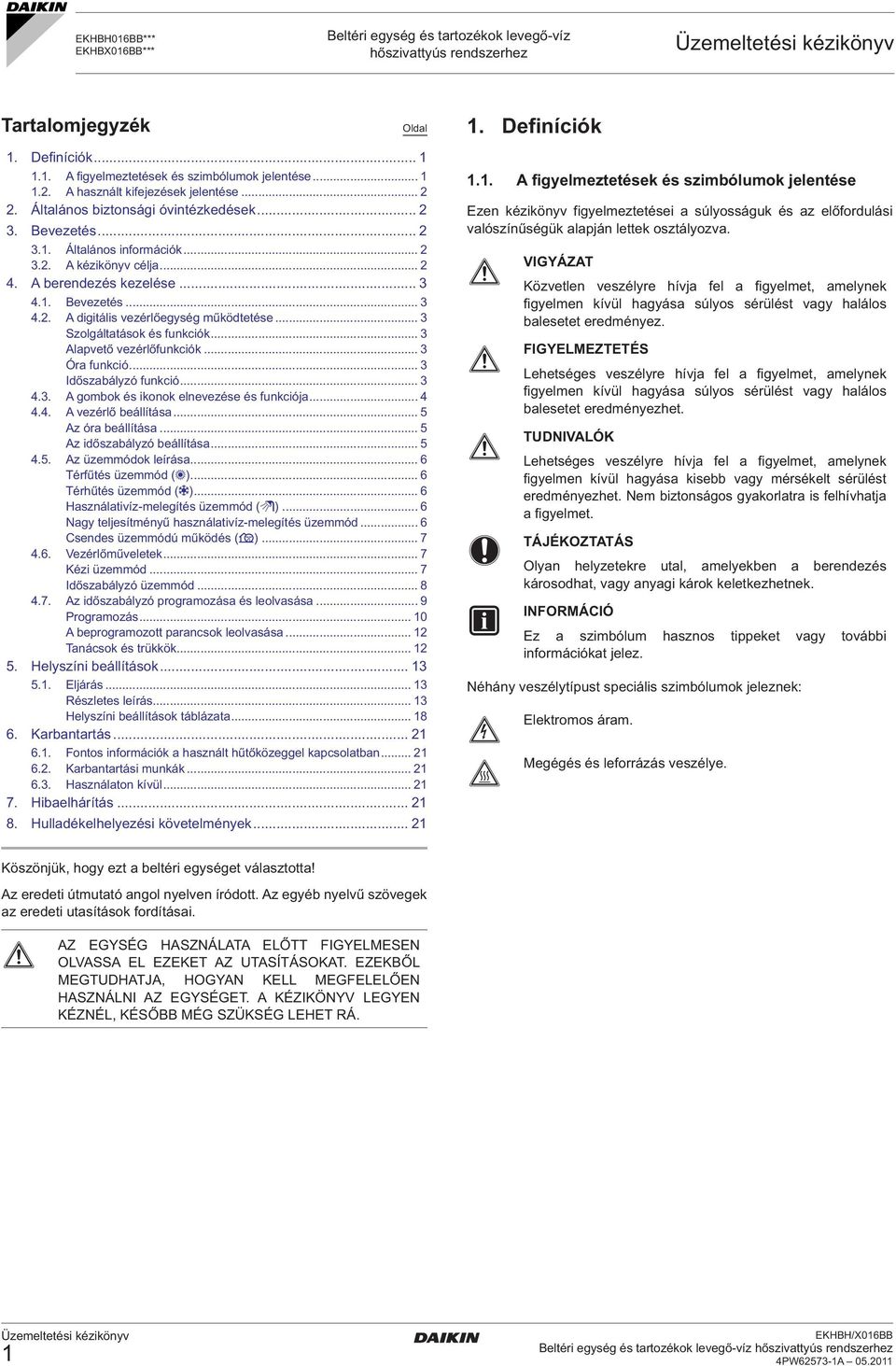 1. Bevezetés... 3 4.2. A digitális vezérlőegység működtetése... 3 Szolgáltatások és funkciók... 3 Alapvető vezérlőfunkciók... 3 Óra funkció... 3 Időszabályzó funkció... 3 4.3. A gombok és ikonok elnevezése és funkciója.