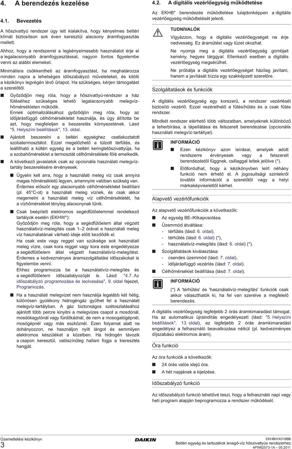Minimálisra csökkentheti az áramfogyasztást, ha meghatározza minden napra a lehetséges időszabályzó műveleteket, és kitölti a kézikönyv legvégén lévő űrlapot.