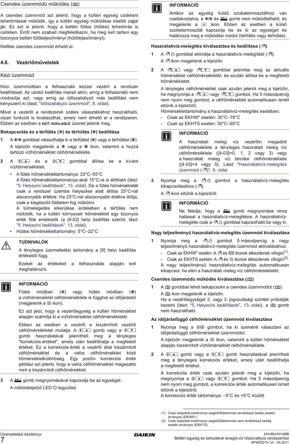 Kétféle csendes üzemmód érhető el. 4.6. Vezérlőműveletek Kézi üzemmód Kézi üzemmódban a felhasználó kézzel vezérli a rendszer beállításait.