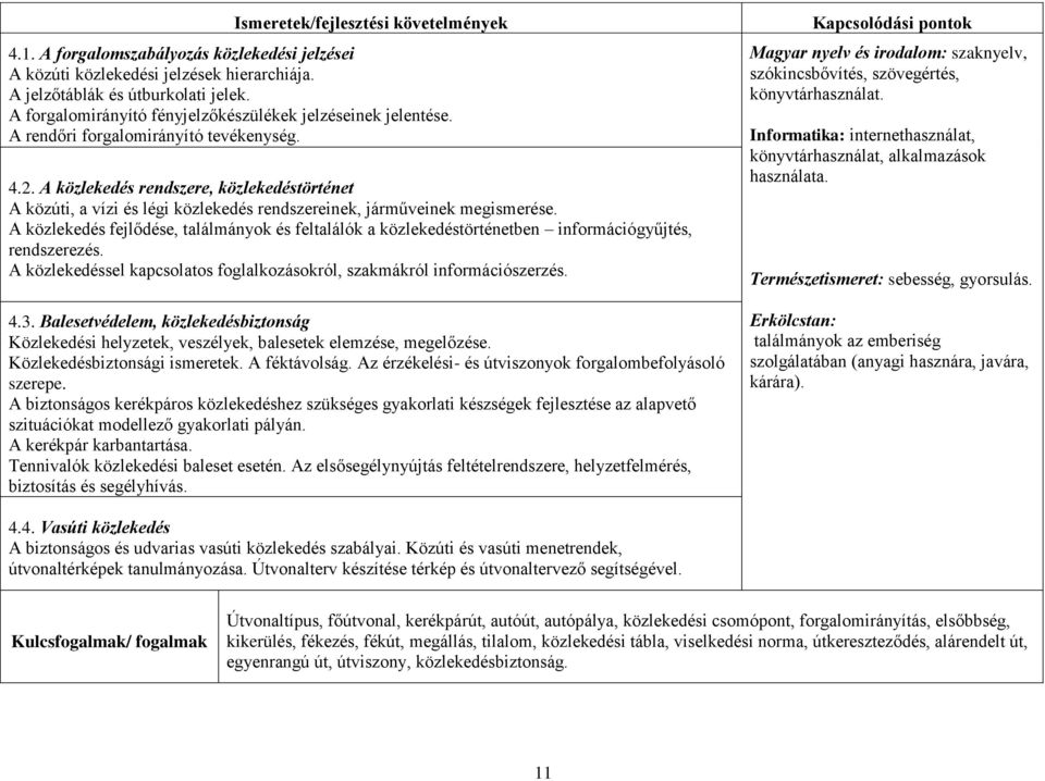 A közlekedés rendszere, közlekedéstörténet A közúti, a vízi és légi közlekedés rendszereinek, járműveinek megismerése.