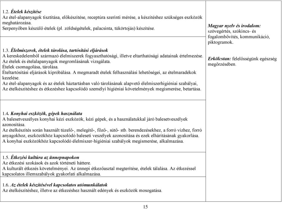 Élelmiszerek, ételek tárolása, tartósítási eljárások A kereskedelemből származó élelmiszerek fogyaszthatósági, illetve eltarthatósági adatainak értelmezése.