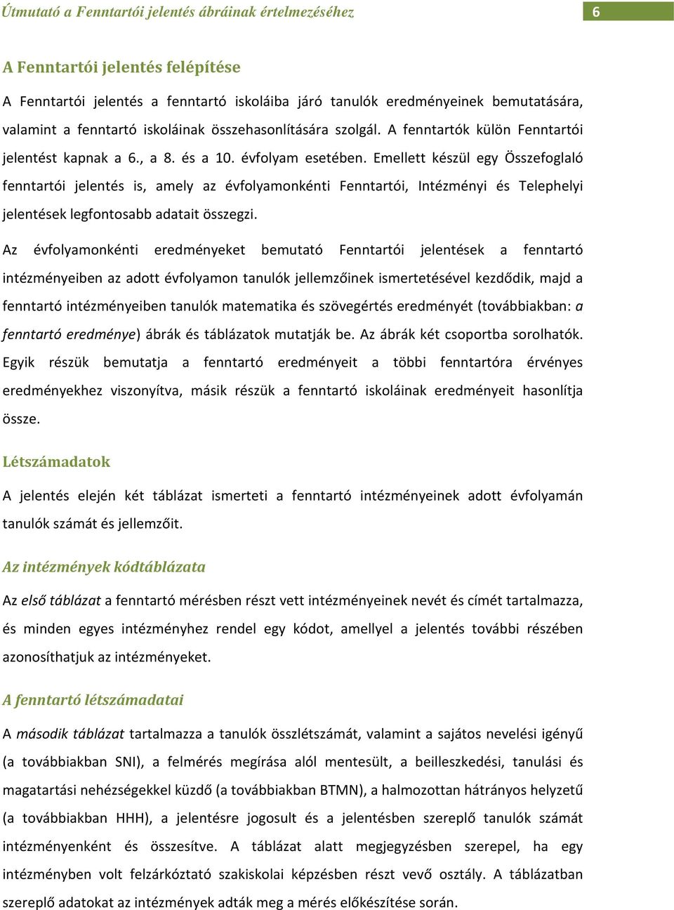 Emellett készül egy Összefoglaló fenntartói jelentés is, amely az évfolyamonkénti Fenntartói, Intézményi és Telephelyi jelentések legfontosabb adatait összegzi.