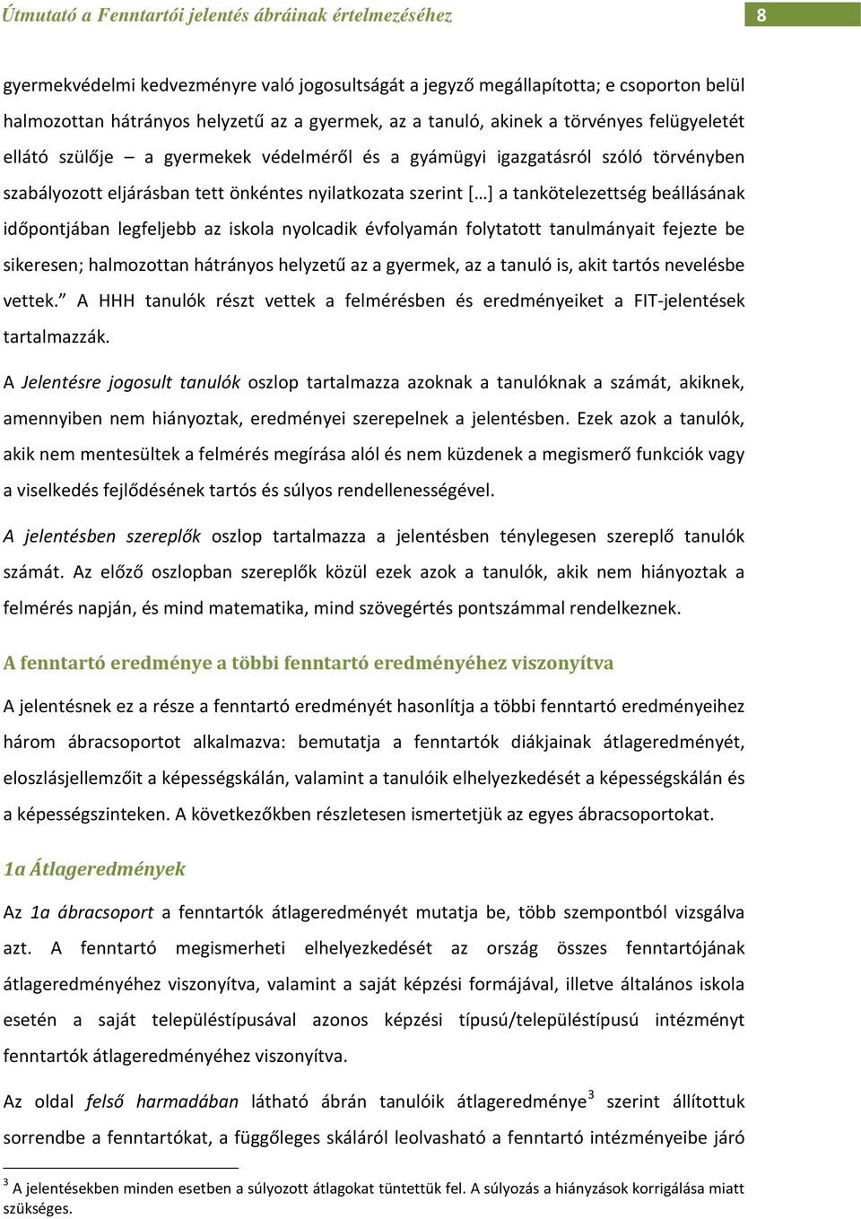 tankötelezettség beállásának időpontjában legfeljebb az iskola nyolcadik évfolyamán folytatott tanulmányait fejezte be sikeresen; halmozottan hátrányos helyzetű az a gyermek, az a tanuló is, akit