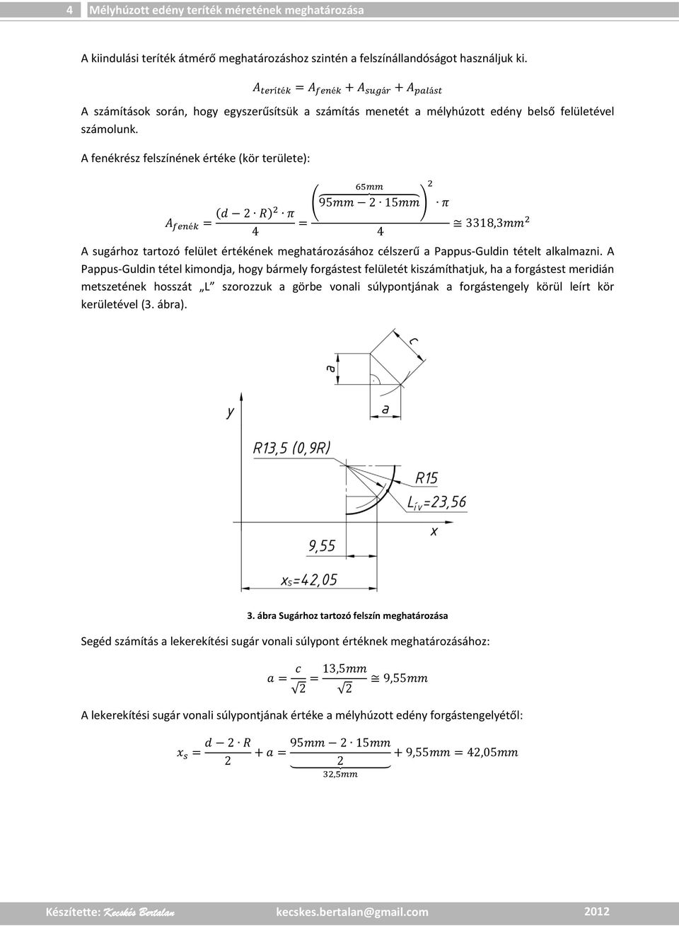 A fenékrész felszínének értéke (kör területe): ( ) ( ) A sugárhoz tartozó felület értékének meghatározásához célszerű a Pappus-Guldin tételt alkalmazni.