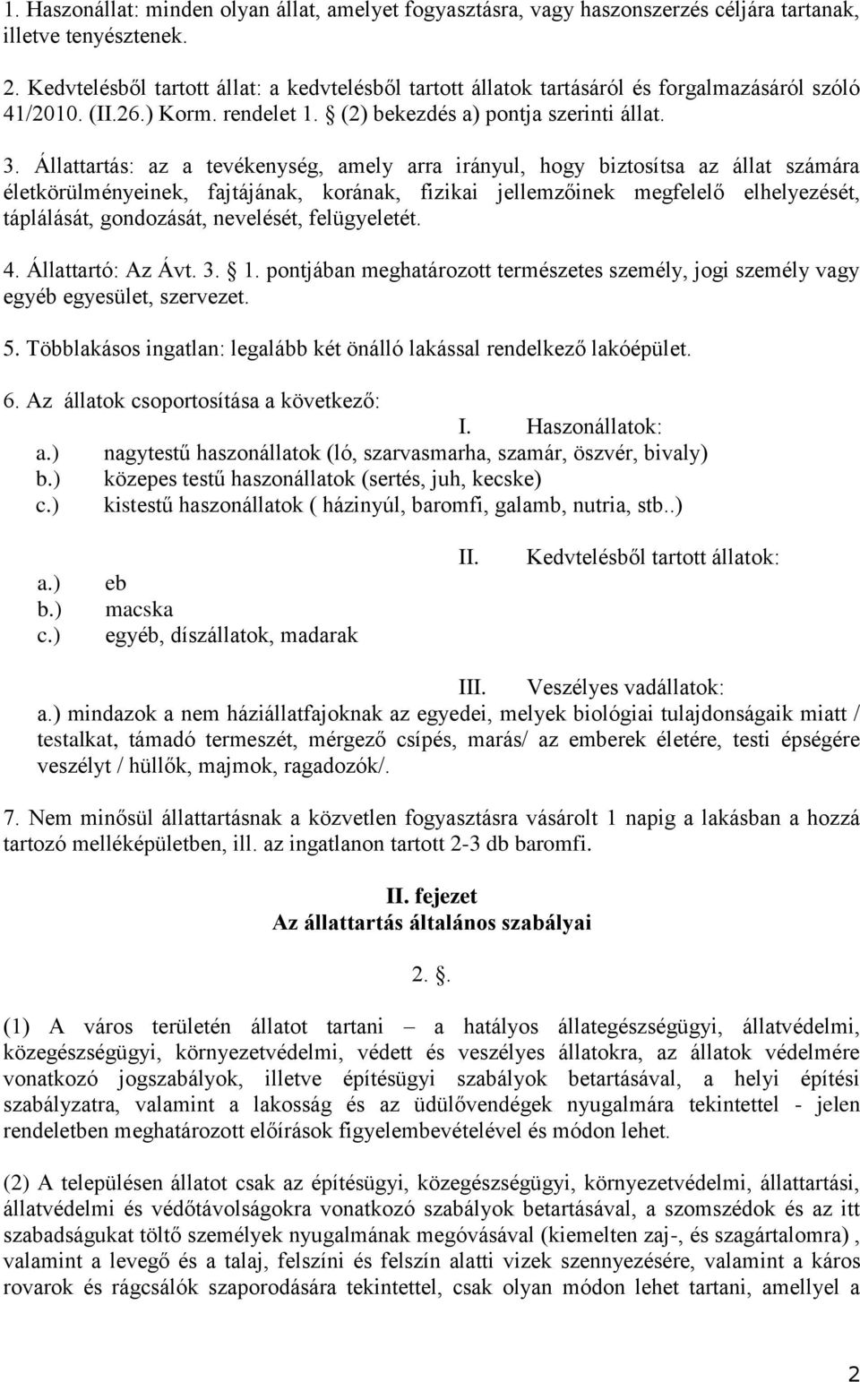 Állattartás: az a tevékenység, amely arra irányul, hogy biztosítsa az állat számára életkörülményeinek, fajtájának, korának, fizikai jellemzőinek megfelelő elhelyezését, táplálását, gondozását,
