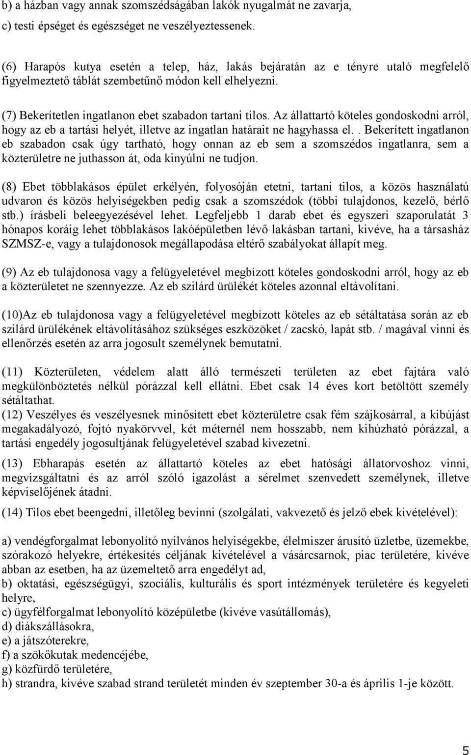 Az állattartó köteles gondoskodni arról, hogy az eb a tartási helyét, illetve az ingatlan határait ne hagyhassa el.