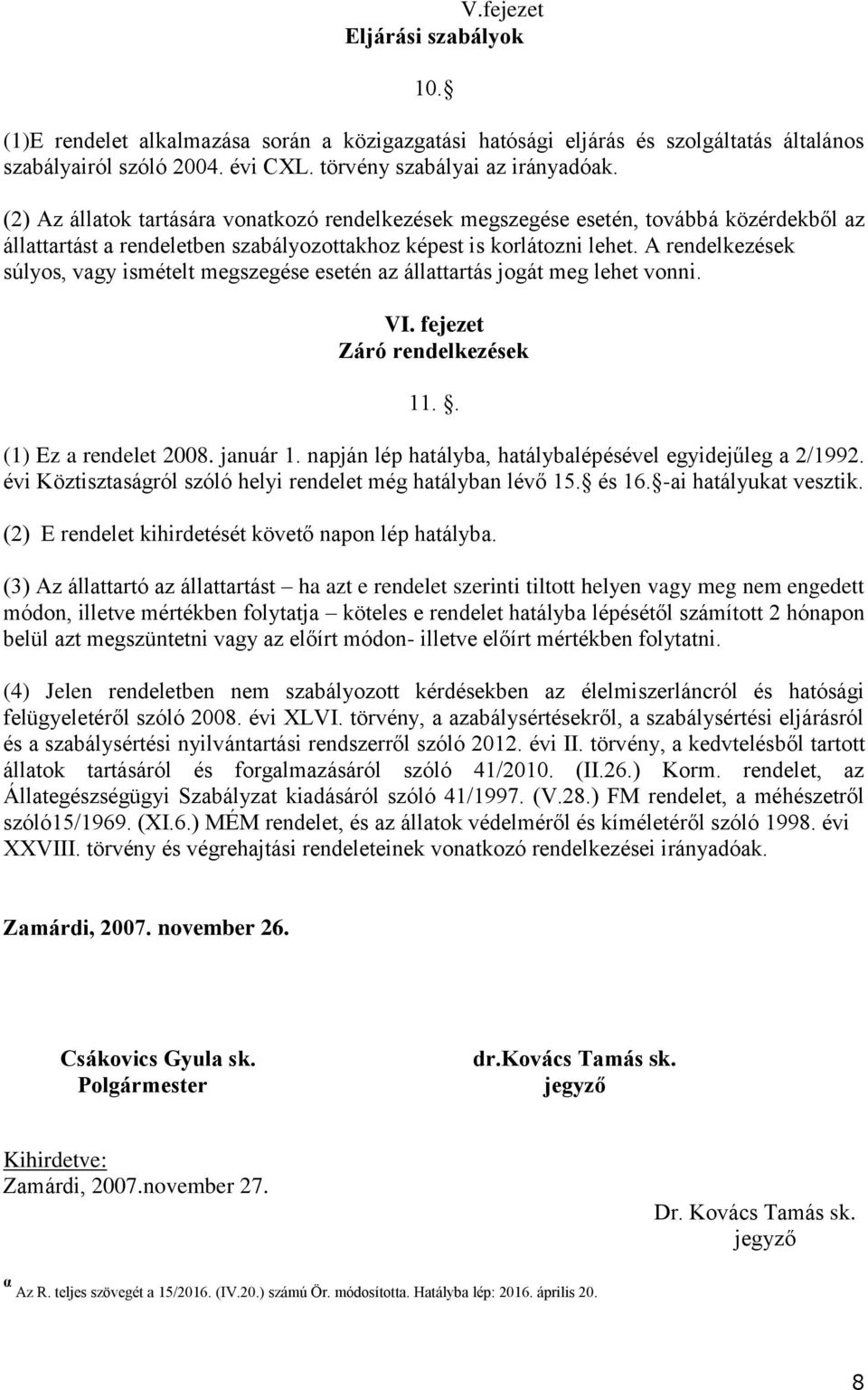 A rendelkezések súlyos, vagy ismételt megszegése esetén az állattartás jogát meg lehet vonni. VI. fejezet Záró rendelkezések 11.. (1) Ez a rendelet 2008. január 1.