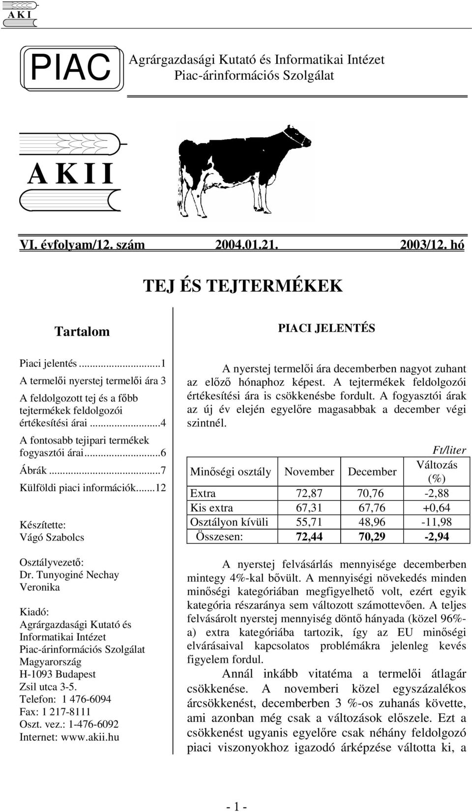..12 Készítette: Vágó Szabolcs Osztályvezet: Dr. Tunyoginé Nechay Veronika Kiadó: Agrárgazdasági Kutató és Informatikai Intézet Piac-árinformációs Szolgálat Magyarország H-1093 Budapest Zsil utca 3-5.