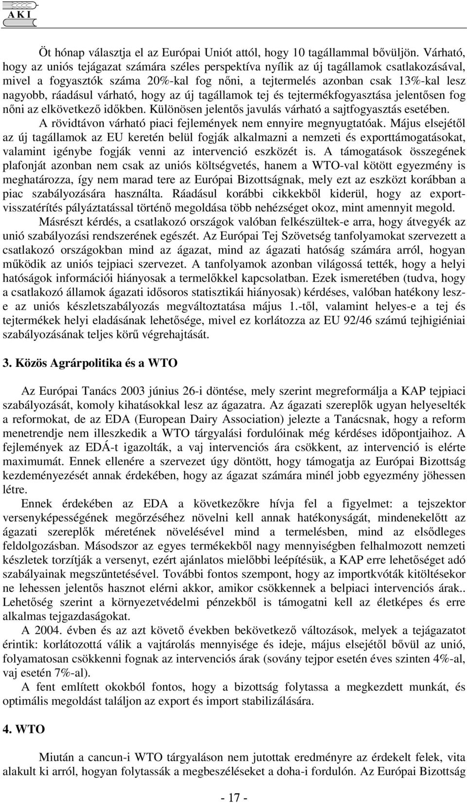 ráadásul várható, hogy az új tagállamok tej és tejtermékfogyasztása jelentsen fog nni az elkövetkez idkben. Különösen jelents javulás várható a sajtfogyasztás esetében.