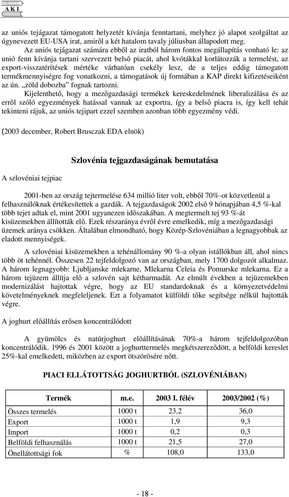 mértéke várhatóan csekély lesz, de a teljes eddig támogatott termékmennyiségre fog vonatkozni, a támogatások új formában a KAP direkt kifizetéseiként az ún. zöld dobozba fognak tartozni.