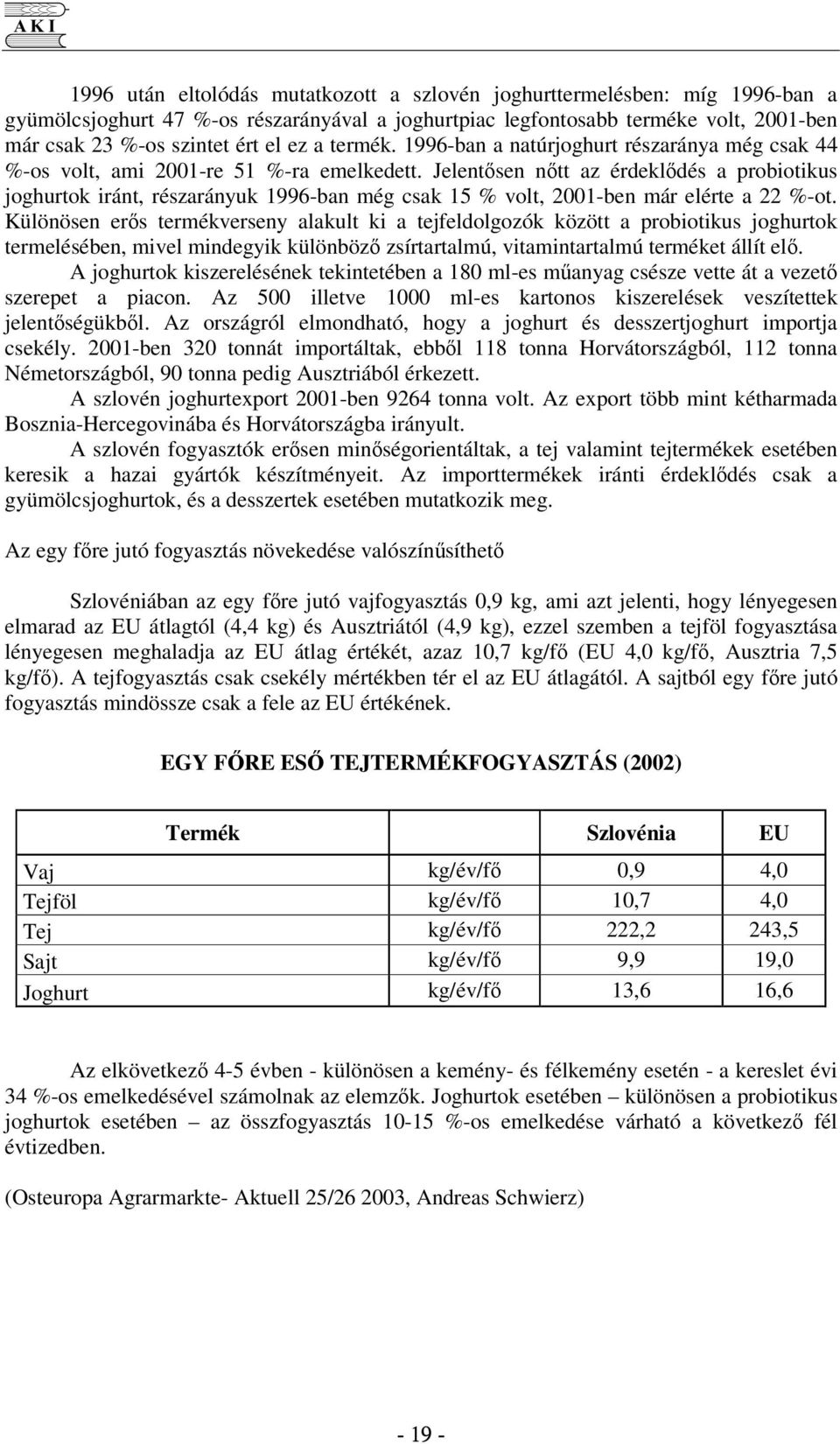 Jelentsen ntt az érdekldés a probiotikus joghurtok iránt, részarányuk 1996-ban még csak 15 % volt, 2001-ben már elérte a 22 %-ot.