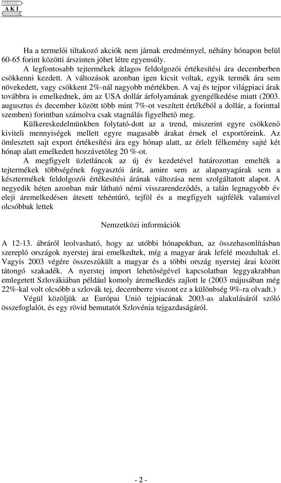 A változások azonban igen kicsit voltak, egyik termék ára sem növekedett, vagy csökkent 2%-nál nagyobb mértékben.