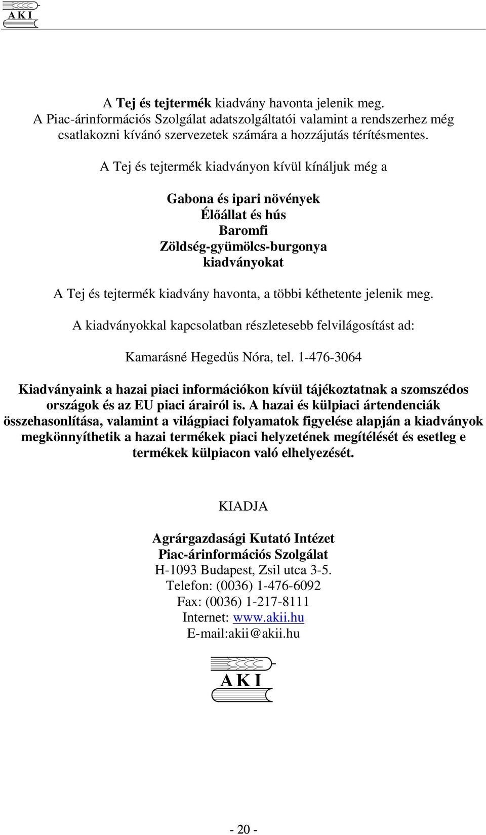 jelenik meg. A kiadványokkal kapcsolatban részletesebb felvilágosítást ad: Kamarásné Hegeds Nóra, tel.