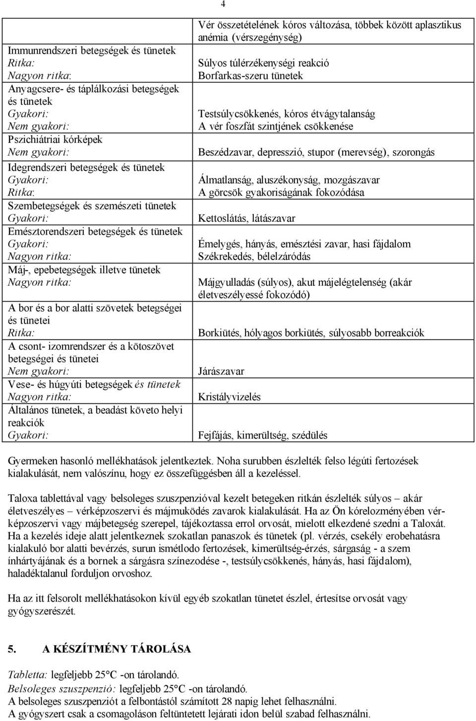 húgyúti betegségek és tünetek Általános tünetek, a beadást követo helyi reakciók Vér összetételének kóros változása, többek között aplasztikus anémia (vérszegénység) Súlyos túlérzékenységi reakció