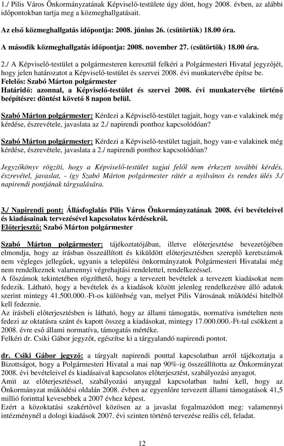 08. november 27. (csütörtök) 18.00 óra. 2./ A Képviselı-testület a polgármesteren keresztül felkéri a Polgármesteri Hivatal jegyzıjét, hogy jelen határozatot a Képviselı-testület és szervei 2008.