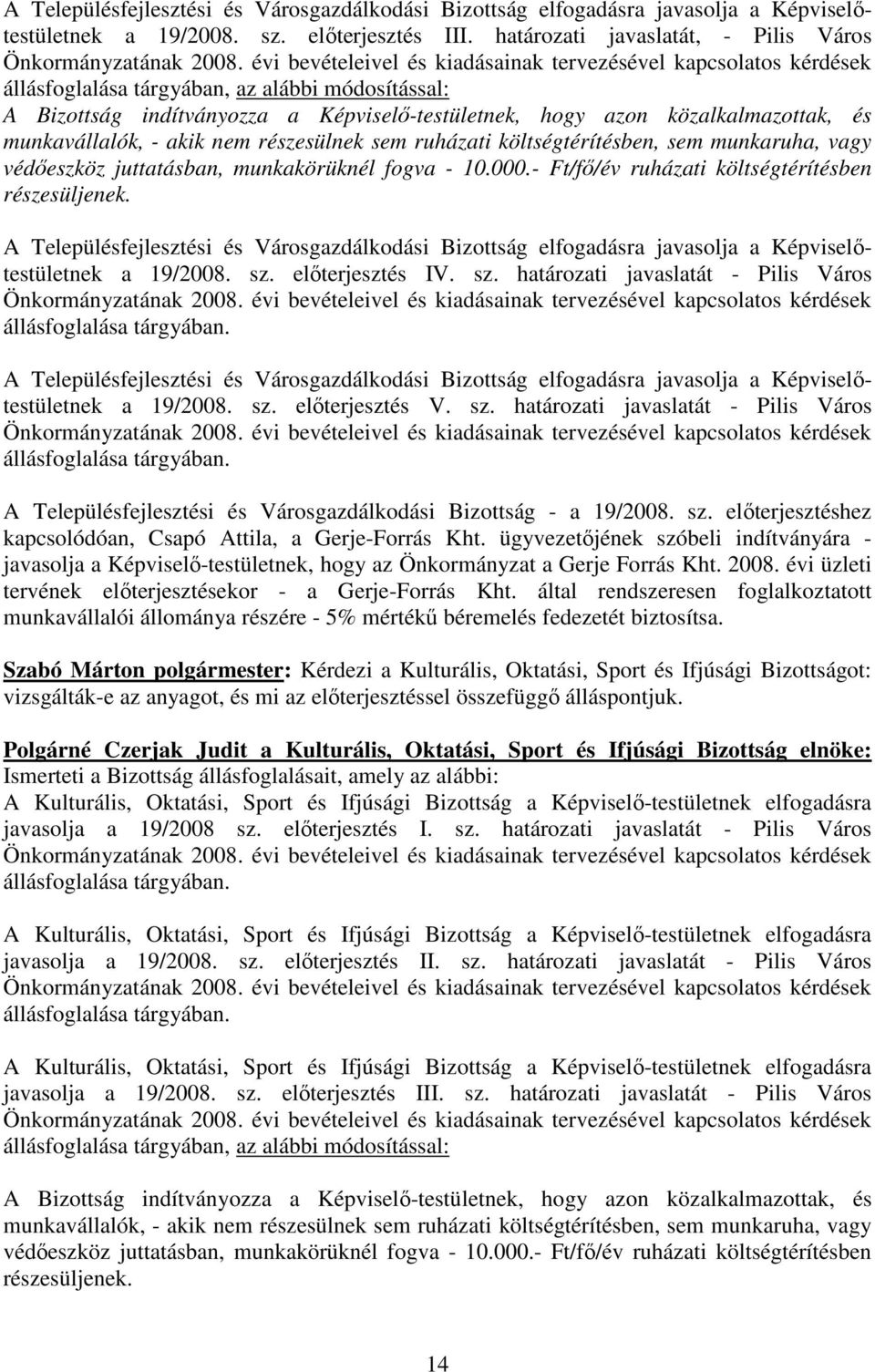 munkavállalók, - akik nem részesülnek sem ruházati költségtérítésben, sem munkaruha, vagy védıeszköz juttatásban, munkakörüknél fogva - 10.000.- Ft/fı/év ruházati költségtérítésben részesüljenek.