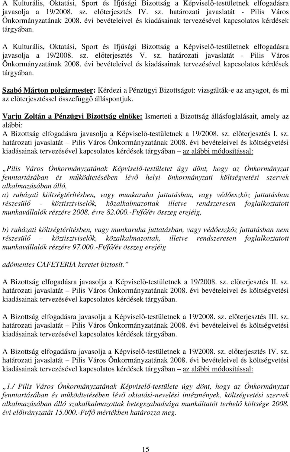 elıterjesztés V. sz. határozati javaslatát - Pilis Város Önkormányzatának 2008. évi bevételeivel és kiadásainak tervezésével kapcsolatos kérdések tárgyában.