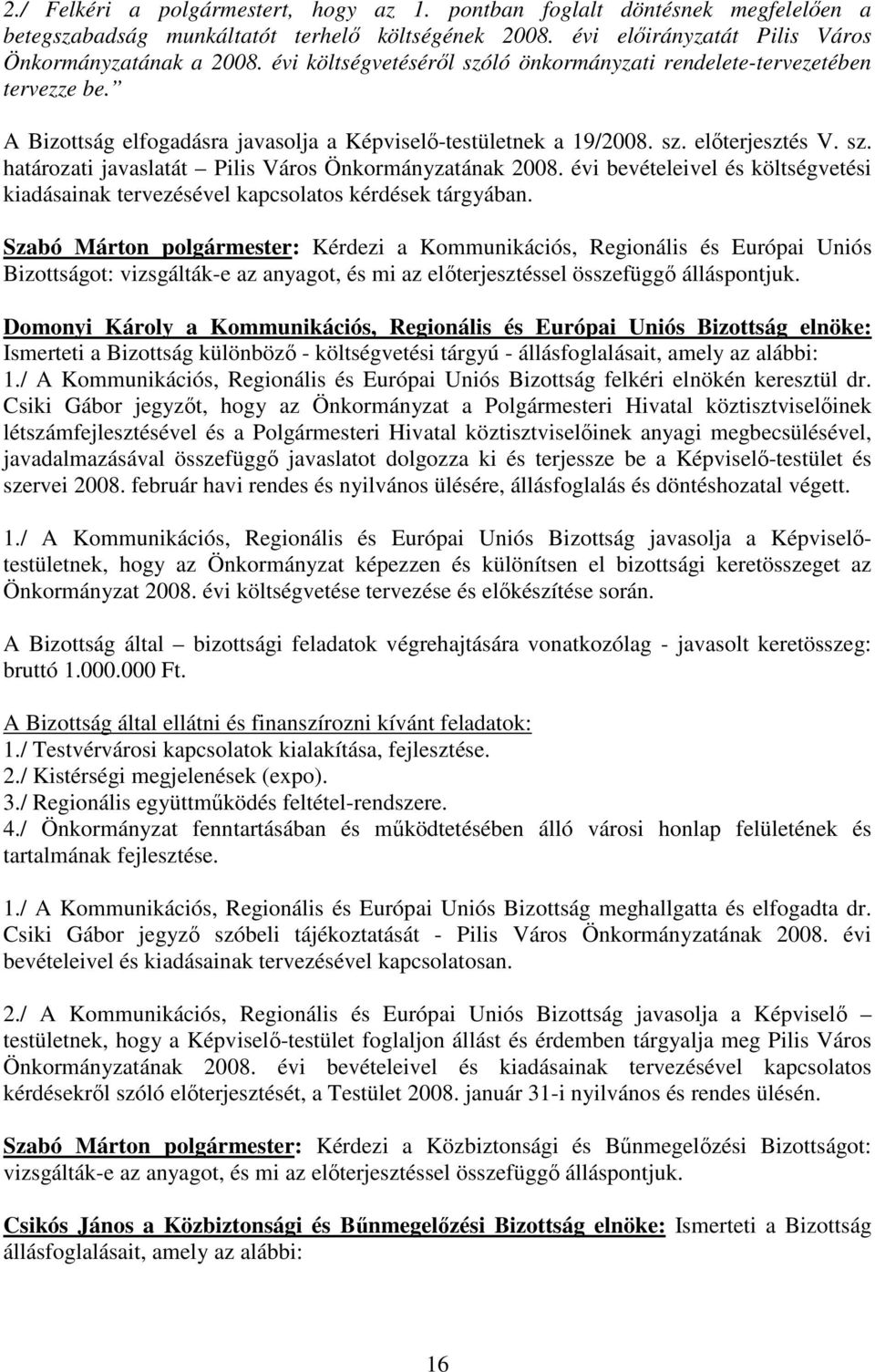 évi bevételeivel és költségvetési kiadásainak tervezésével kapcsolatos kérdések tárgyában.