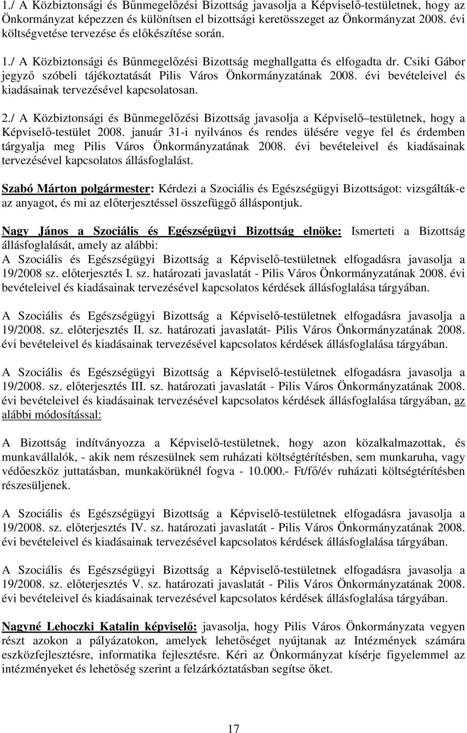 Csiki Gábor jegyzı szóbeli tájékoztatását Pilis Város Önkormányzatának 2008. évi bevételeivel és kiadásainak tervezésével kapcsolatosan. 2./ A Közbiztonsági és Bőnmegelızési Bizottság javasolja a Képviselı testületnek, hogy a Képviselı-testület 2008.