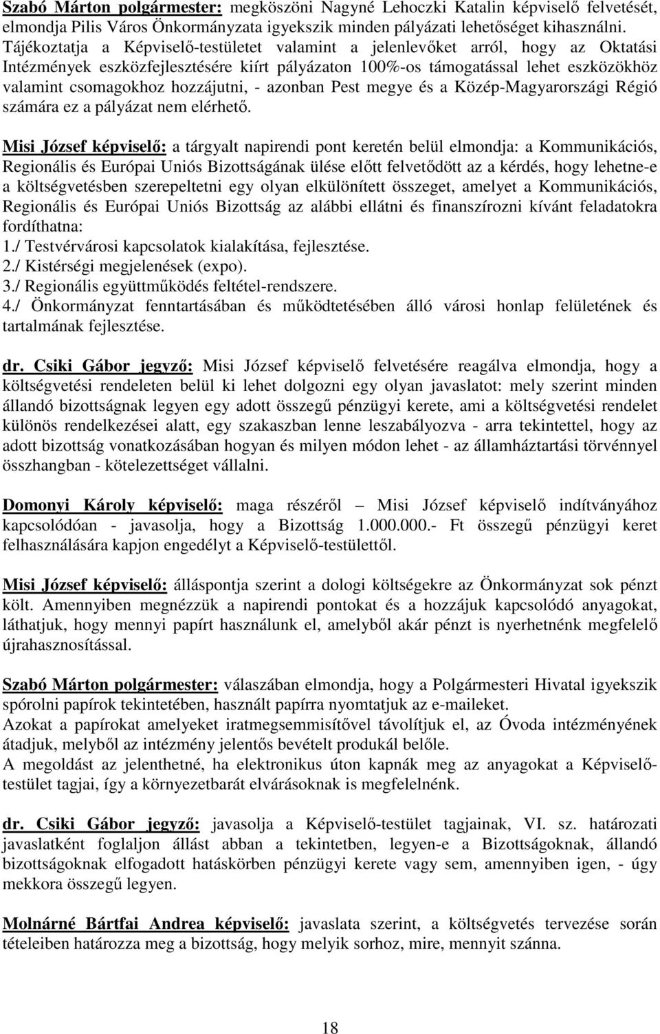 hozzájutni, - azonban Pest megye és a Közép-Magyarországi Régió számára ez a pályázat nem elérhetı.