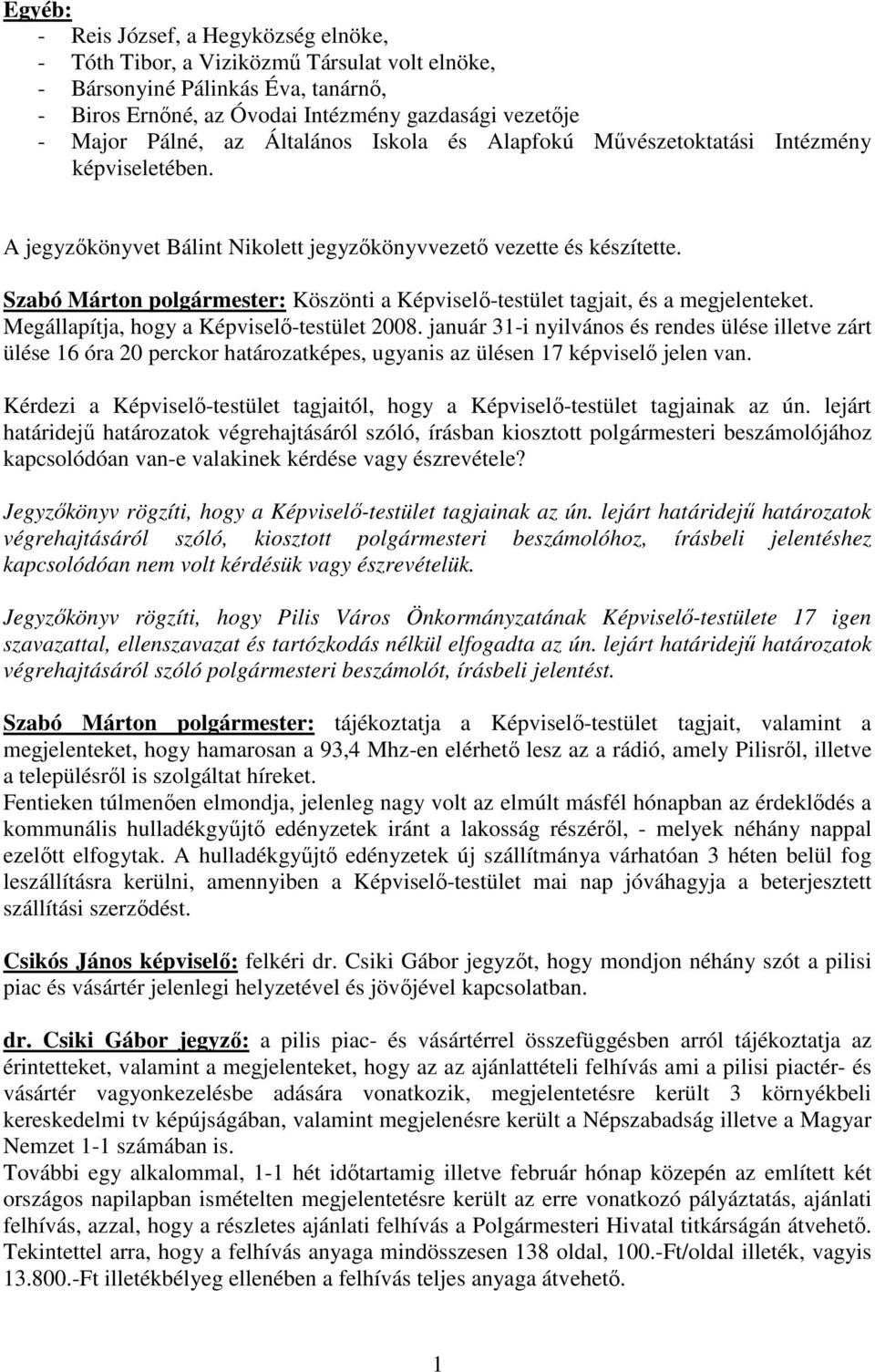 Szabó Márton polgármester: Köszönti a Képviselı-testület tagjait, és a megjelenteket. Megállapítja, hogy a Képviselı-testület 2008.