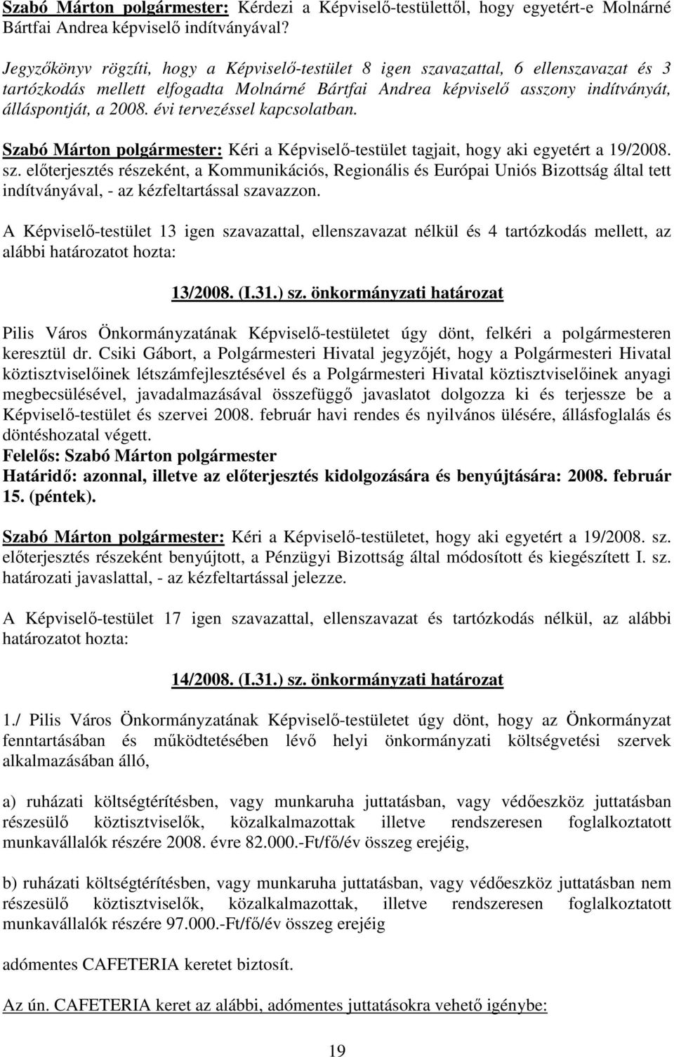 évi tervezéssel kapcsolatban. Szabó Márton polgármester: Kéri a Képviselı-testület tagjait, hogy aki egyetért a 19/2008. sz.