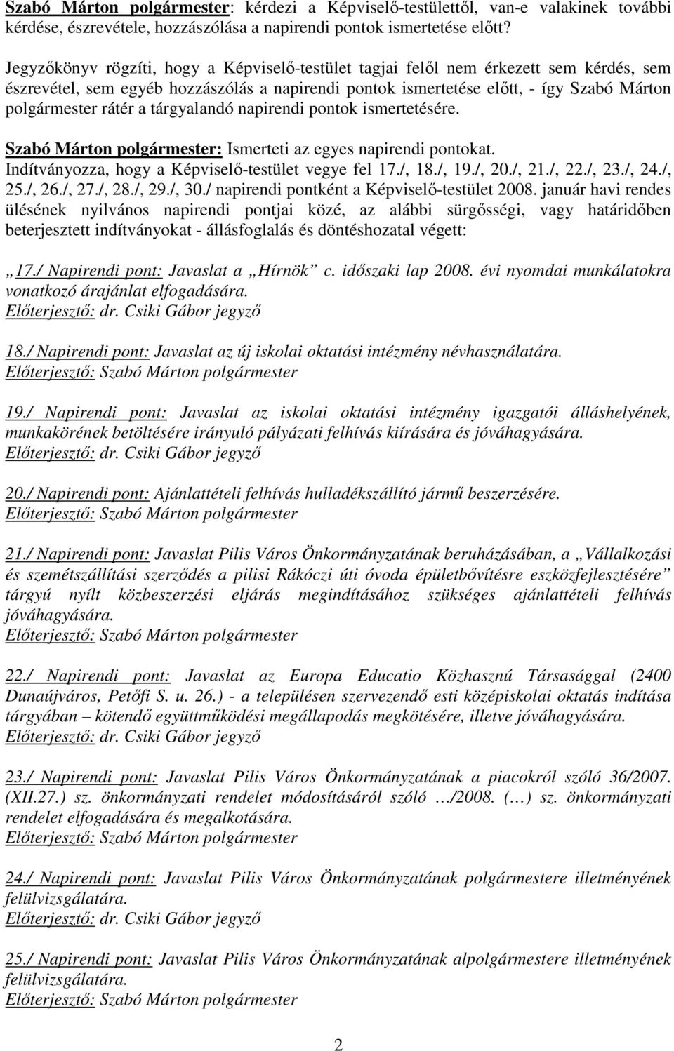 a tárgyalandó napirendi pontok ismertetésére. Szabó Márton polgármester: Ismerteti az egyes napirendi pontokat. Indítványozza, hogy a Képviselı-testület vegye fel 17./, 18./, 19./, 20./, 21./, 22.
