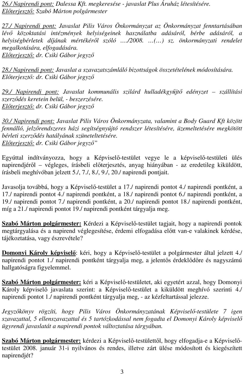 mértékérıl szóló./2008. ( ) sz. önkormányzati rendelet megalkotására, elfogadására. 28./ Napirendi pont: Javaslat a szavazatszámláló bizottságok összetételének módosítására. 29.