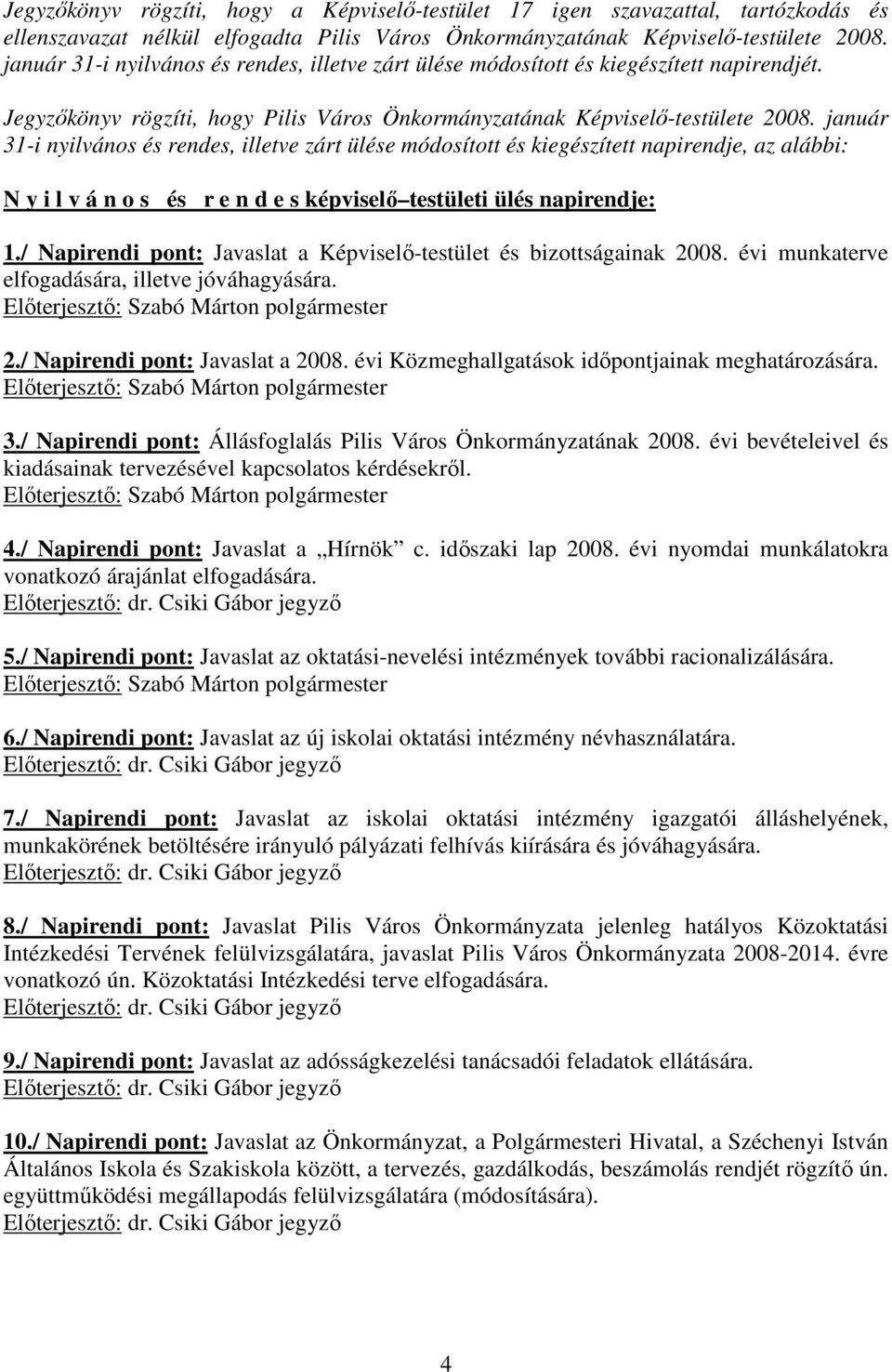 január 31-i nyilvános és rendes, illetve zárt ülése módosított és kiegészített napirendje, az alábbi: N y i l v á n o s és r e n d e s képviselı testületi ülés napirendje: 1.