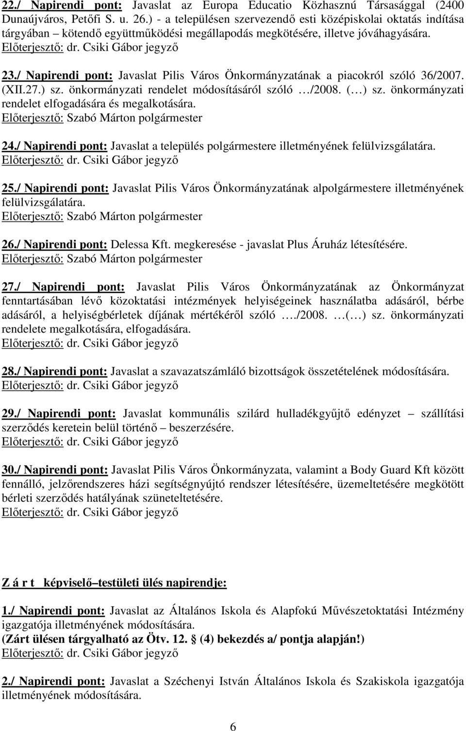 / Napirendi pont: Javaslat Pilis Város Önkormányzatának a piacokról szóló 36/2007. (XII.27.) sz. önkormányzati rendelet módosításáról szóló /2008. ( ) sz.