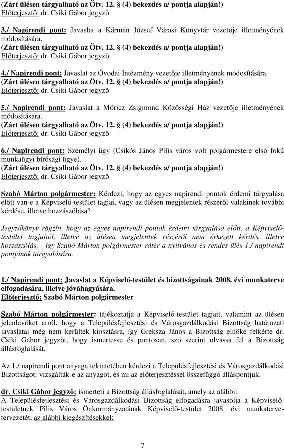 / Napirendi pont: Javaslat a Móricz Zsigmond Közösségi Ház vezetıje illetményének módosítására. (Zárt ülésen tárgyalható az Ötv. 12. (4) bekezdés a/ pontja alapján!) 6.