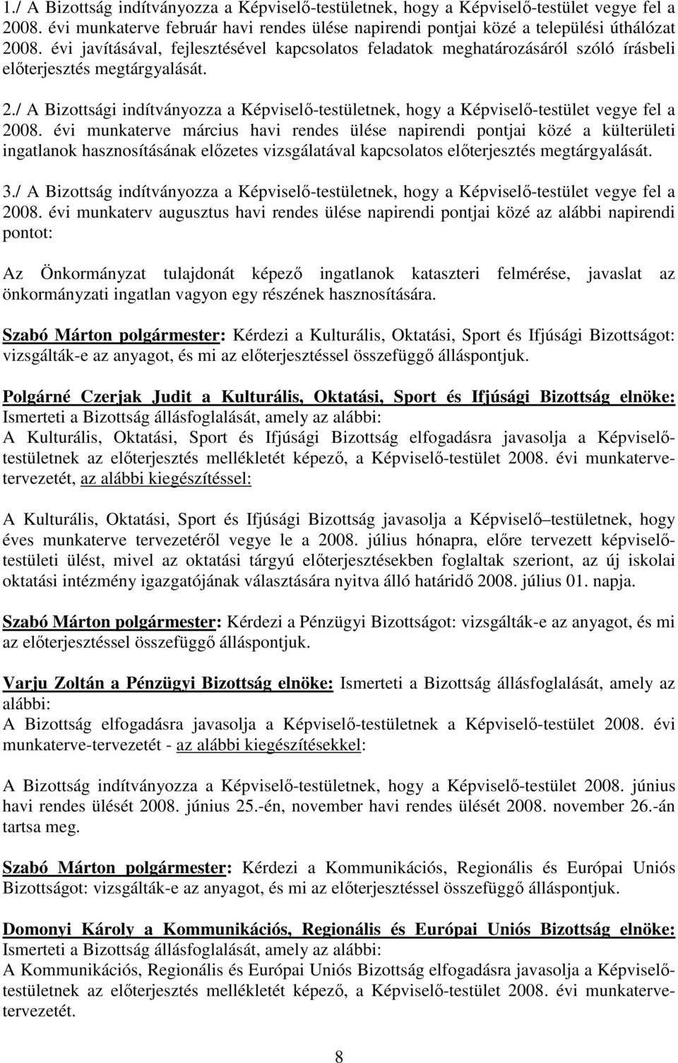 / A Bizottsági indítványozza a Képviselı-testületnek, hogy a Képviselı-testület vegye fel a 2008.