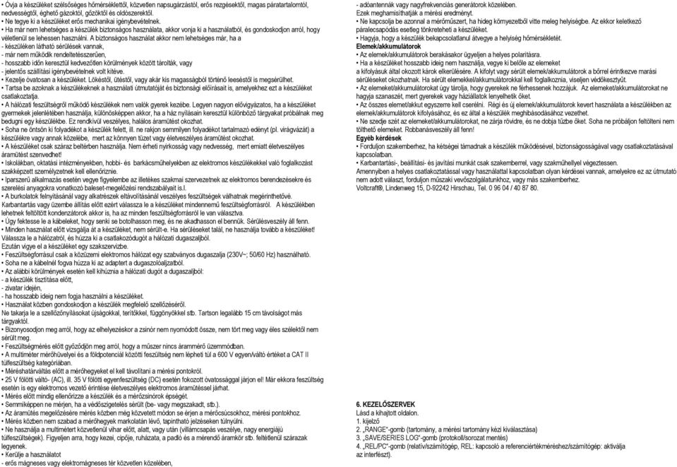 Ha már nem lehetséges a készülék biztonságos használata, akkor vonja ki a használatból, és gondoskodjon arról, hogy véletlenül se lehessen használni.