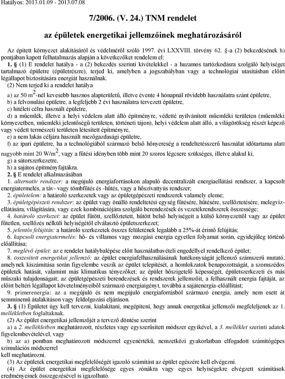 (1) E rendelet hatálya - a (2) bekezdés szerinti kivételekkel - a huzamos tartózkodásra szolgáló helyiséget tartalmazó épületre (épületrészre), terjed ki, amelyben a jogszabályban vagy a technológiai