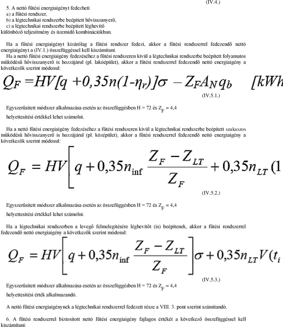 Ha a nettó fűtési energiaigény fedezéséhez a fűtési rendszeren kívül a légtechnikai rendszerbe beépített folyamatos működésű hővisszanyerő is hozzájárul (pl.