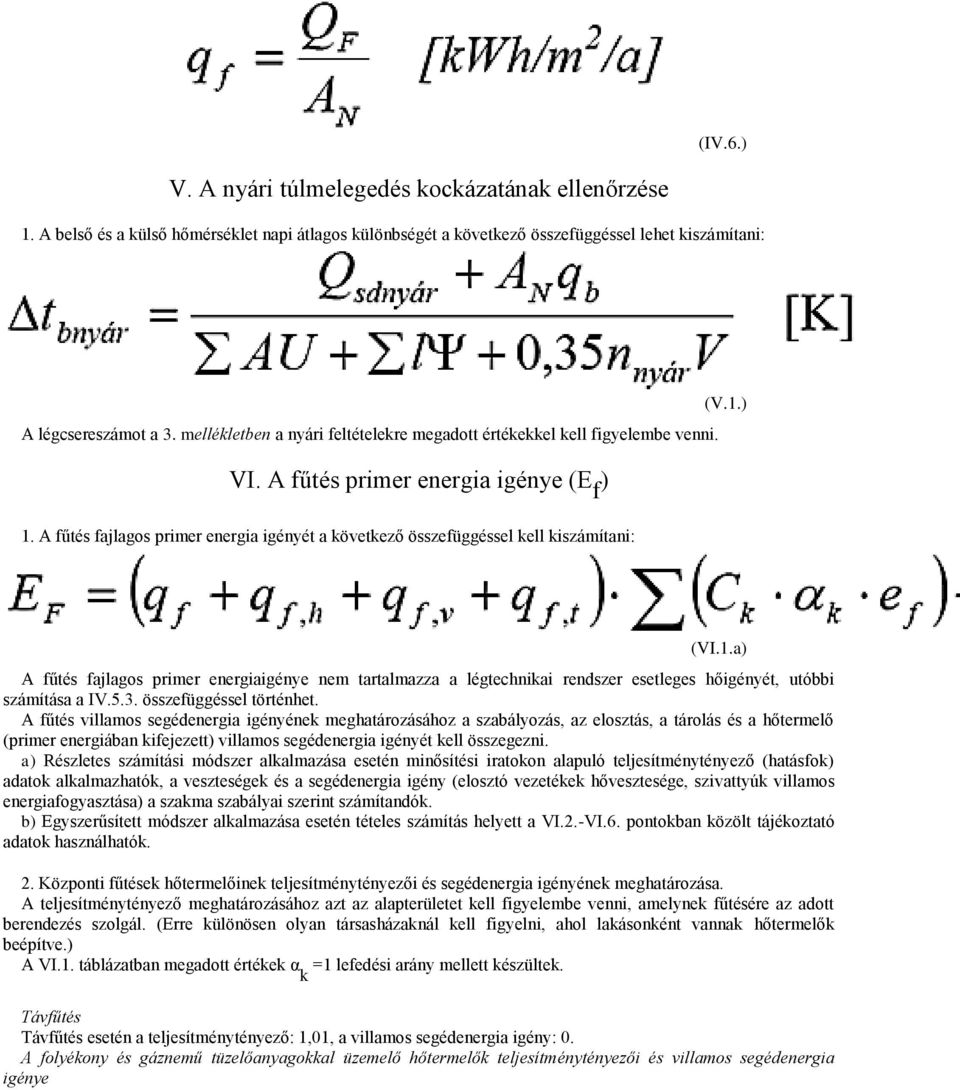 A fűtés fajlagos primer energia igényét a következő összefüggéssel kell kiszámítani: (VI.1.