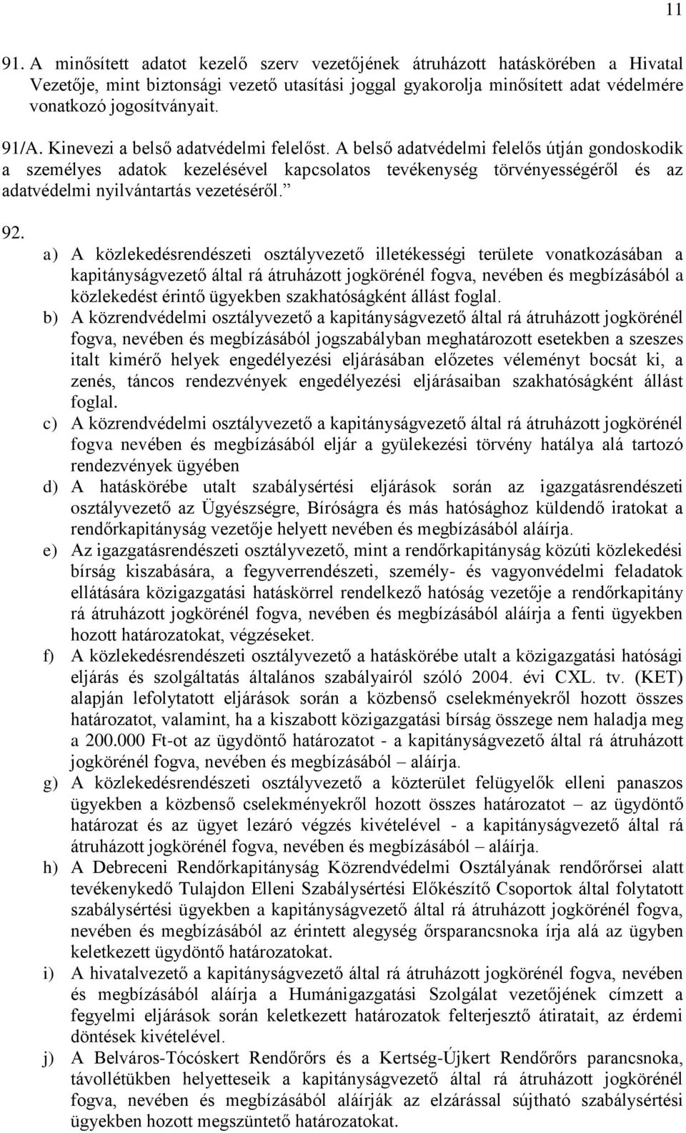 A belső adatvédelmi felelős útján gondoskodik a személyes adatok kezelésével kapcsolatos tevékenység törvényességéről és az adatvédelmi nyilvántartás vezetéséről. 92.