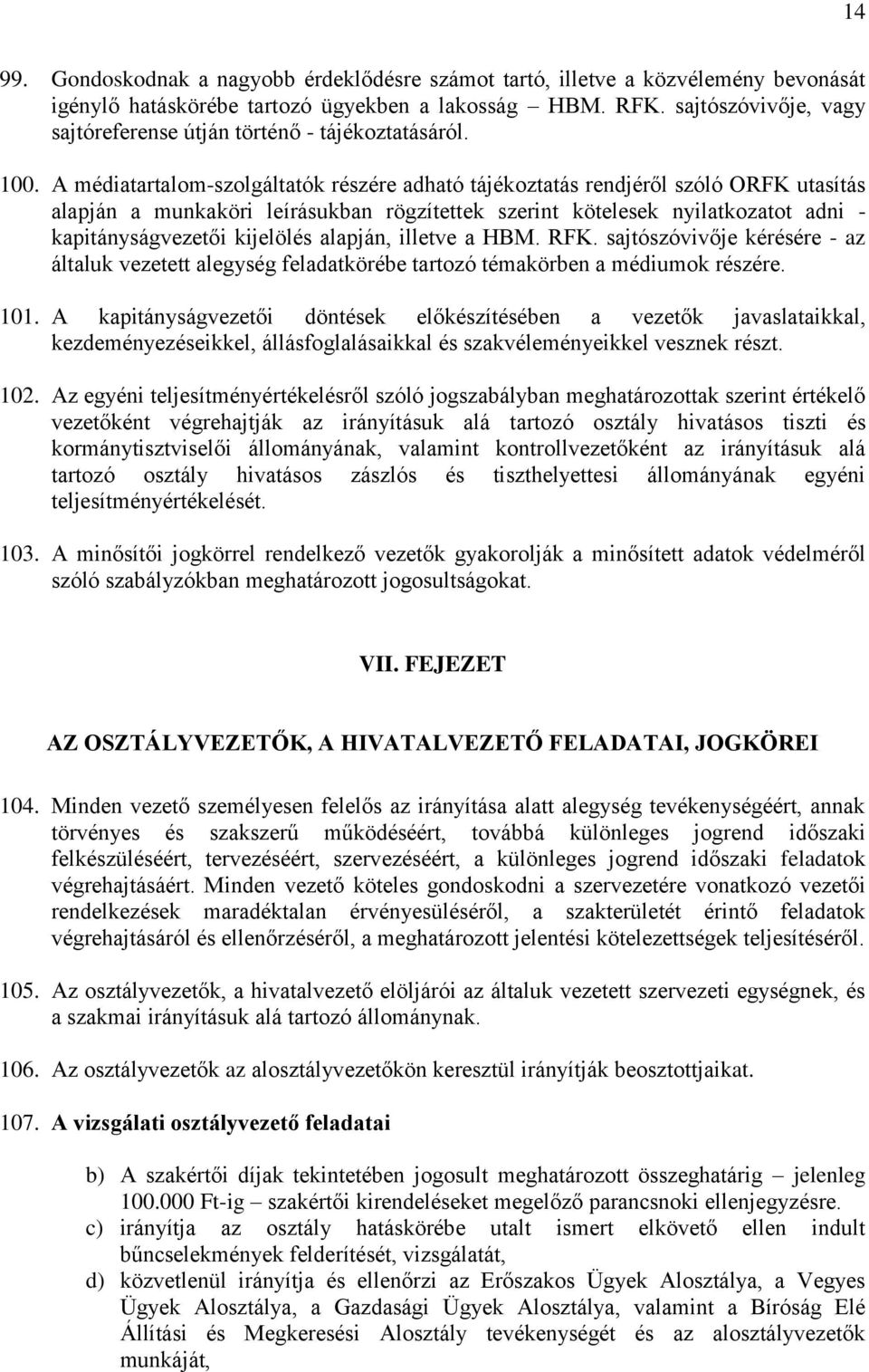 A médiatartalom-szolgáltatók részére adható tájékoztatás rendjéről szóló ORFK utasítás alapján a munkaköri leírásukban rögzítettek szerint kötelesek nyilatkozatot adni - kapitányságvezetői kijelölés