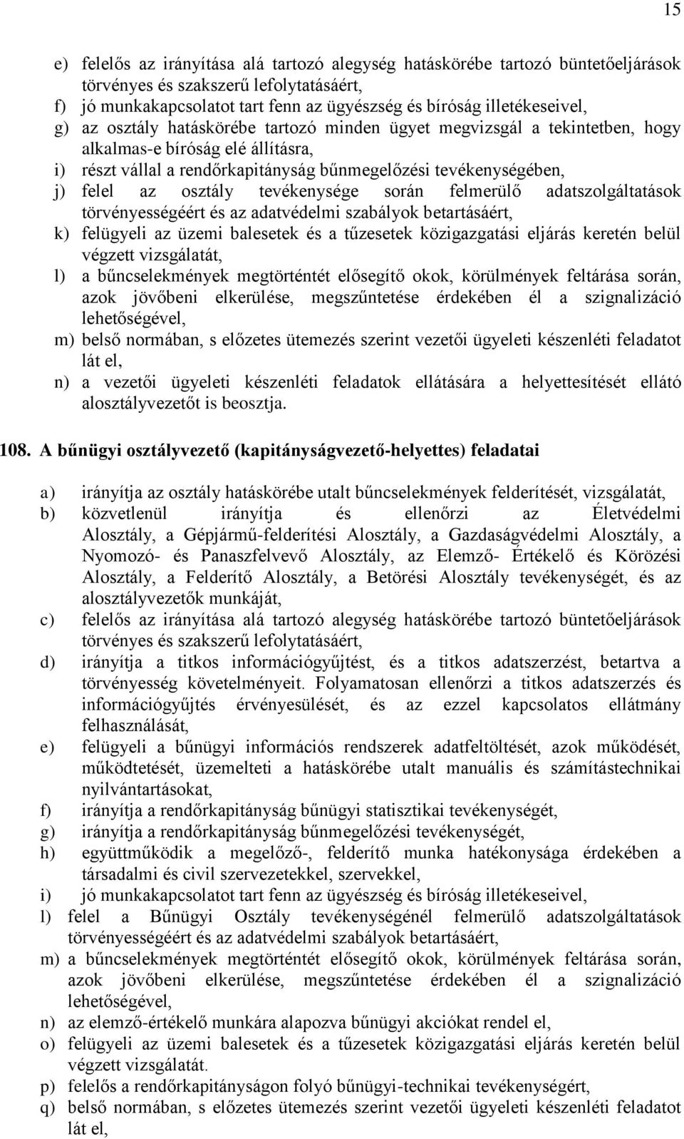 tevékenysége során felmerülő adatszolgáltatások törvényességéért és az adatvédelmi szabályok betartásáért, k) felügyeli az üzemi balesetek és a tűzesetek közigazgatási eljárás keretén belül végzett